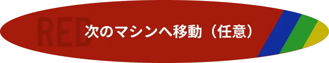ランプが赤色の時は、次のマシンへ移動（任意）