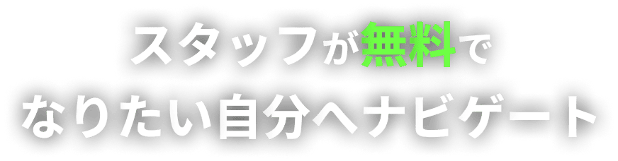 スタッフが無料でなりたい自分へナビゲート